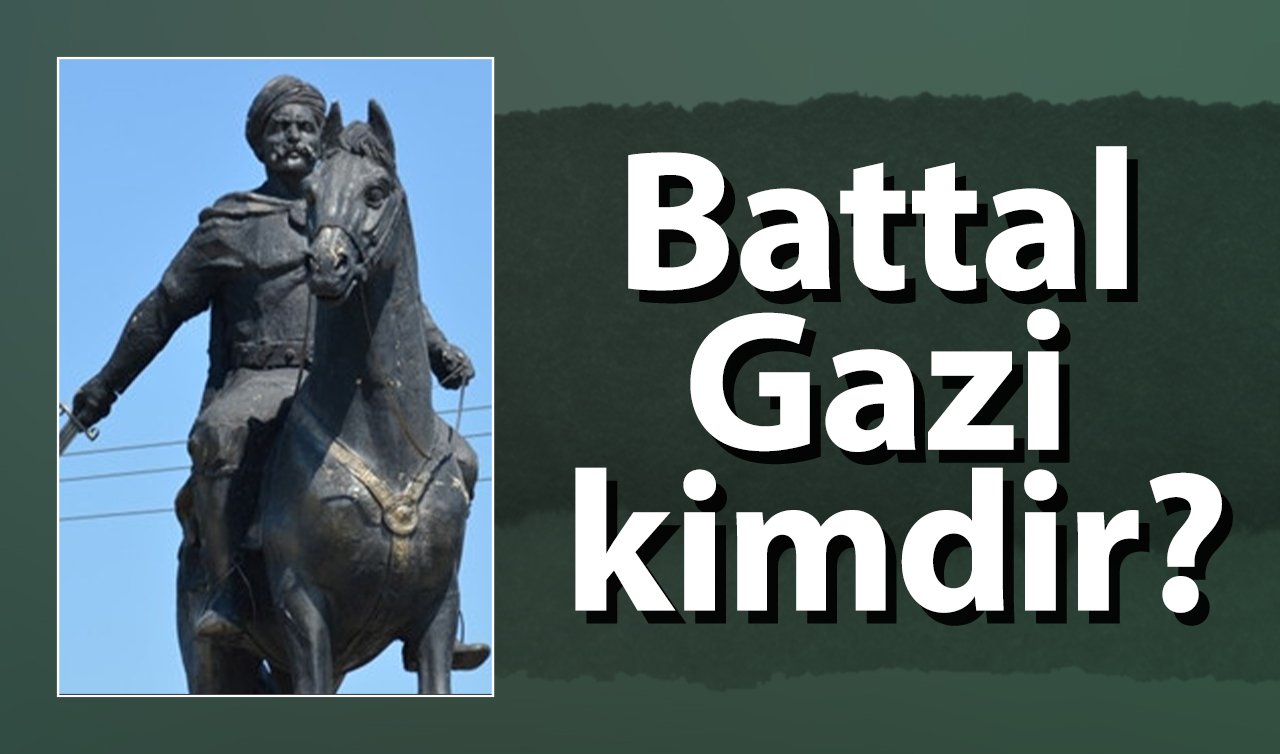  Battal Gazi kimdir? Battal Gazi’nin hayatı