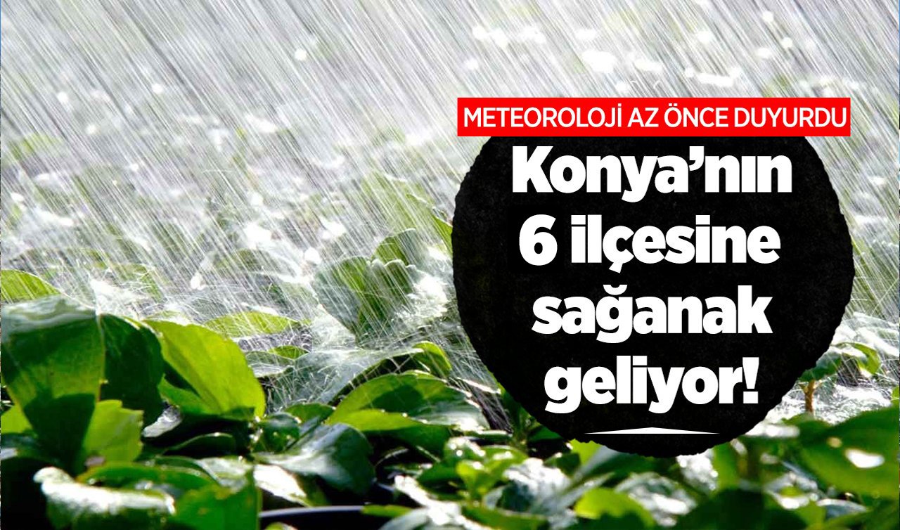 METEOROLOJİ AZ ÖNCE DUYURDU | Konya’nın 6 ilçesine sağanak geliyor! Tarih verildi! Konya bugün, yarın ve 5 günlük hava durumu