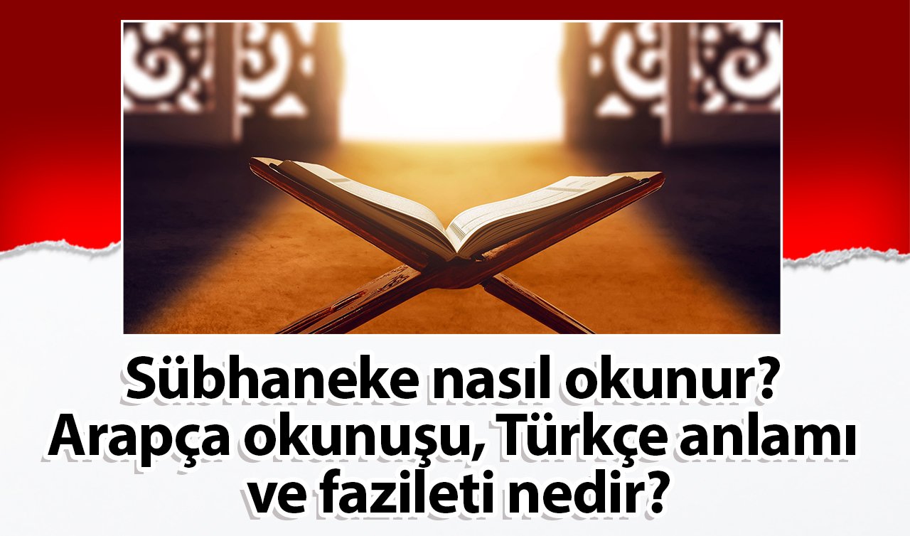  Sübhaneke nasıl okunur? Arapça okunuşu, Türkçe anlamı ve fazileti nedir?