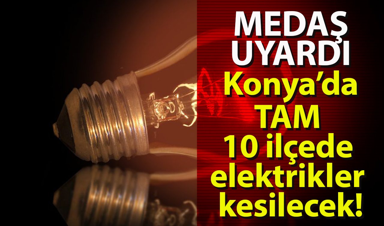 MEDAŞ UYARDI | Konya’da TAM 10 ilçede elektrikler kesilecek! 26 Eylül 2024 Konya elektrik kesintisi