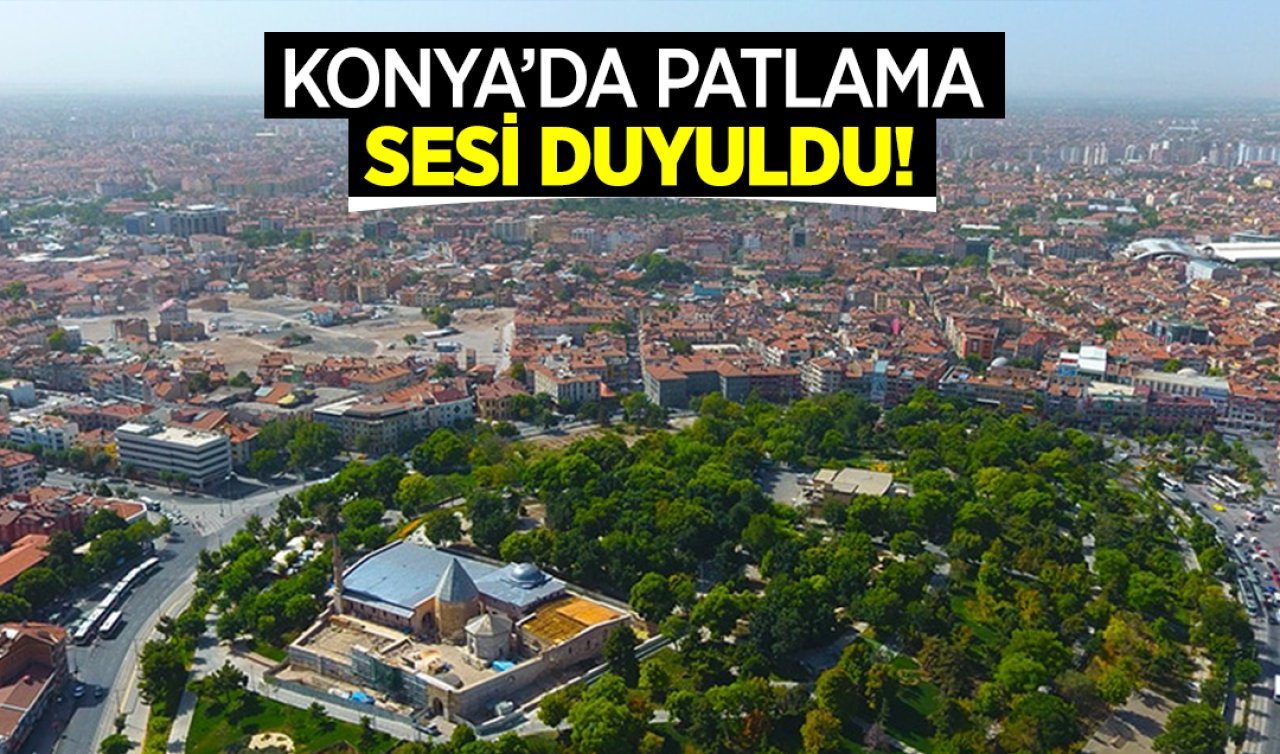  Konya’da patlama sesi duyuldu! Kaynağı belli oldu