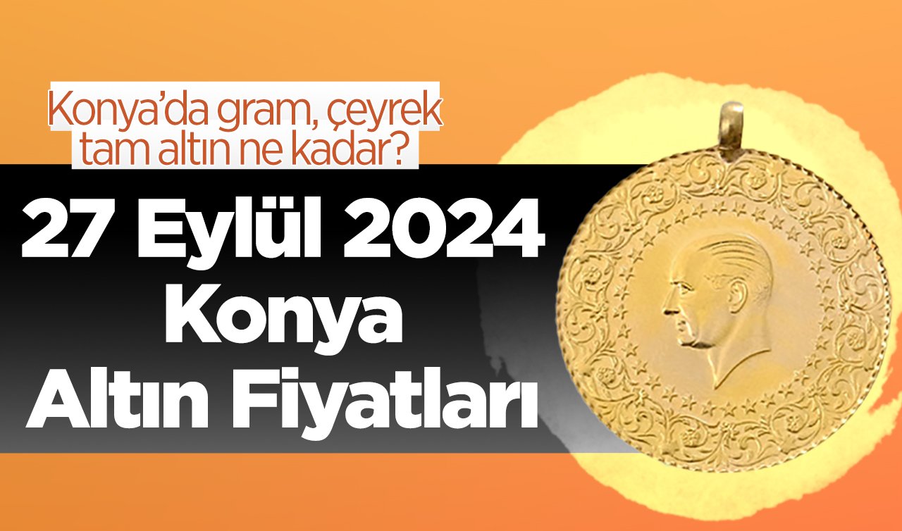 27 Eylül Konya Altın Fiyatları | Konya’da gram, çeyrek, tam altın ne kadar?