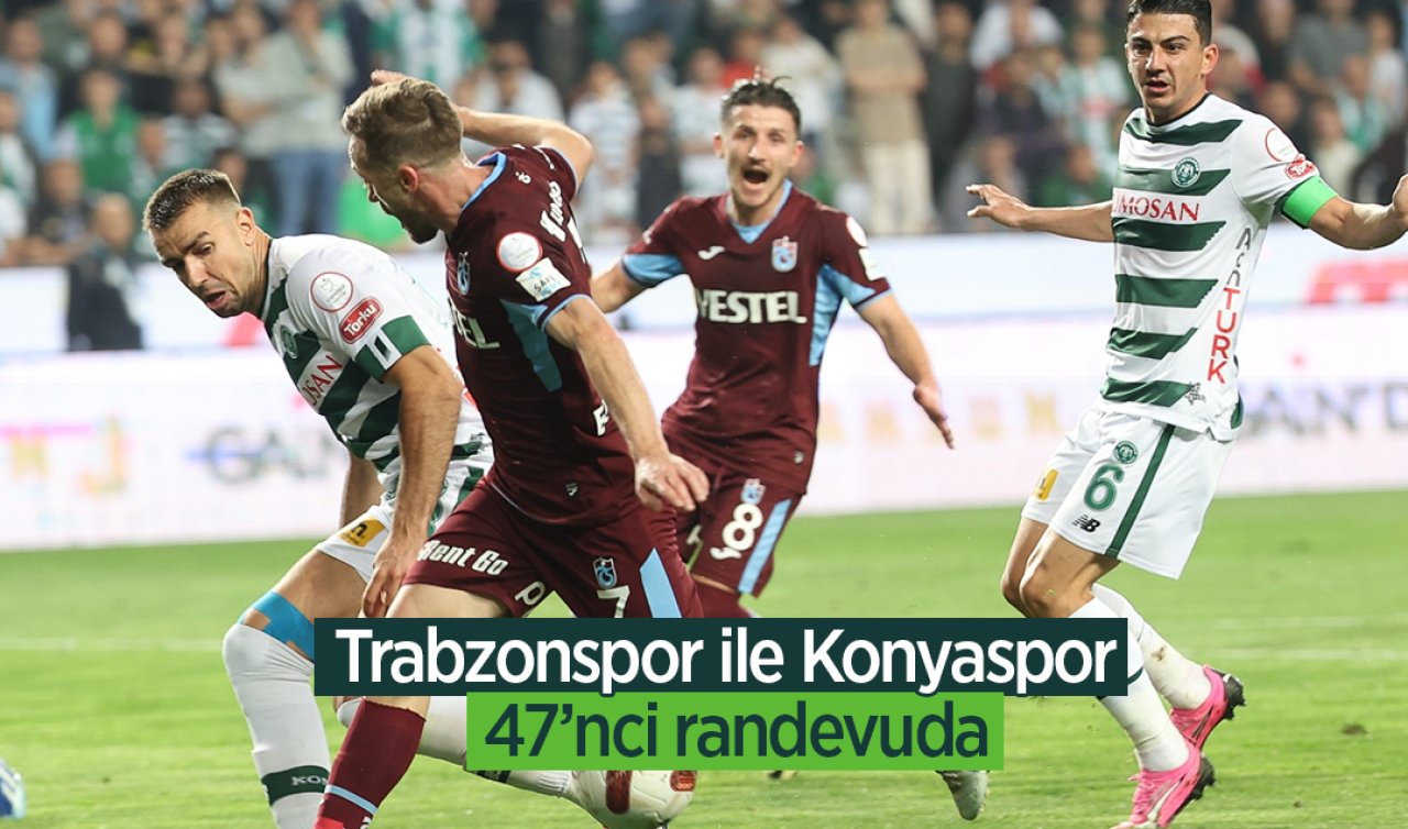 Trabzonspor ile Konyaspor 47’nci randevuda