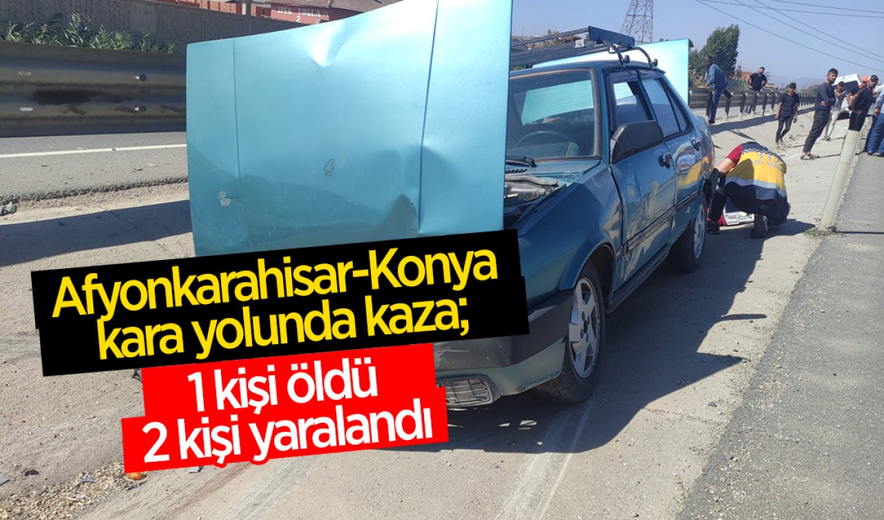  Afyonkarahisar-Konya kara yolunda kaza; 1 kişi öldü 2 kişi yaralandı