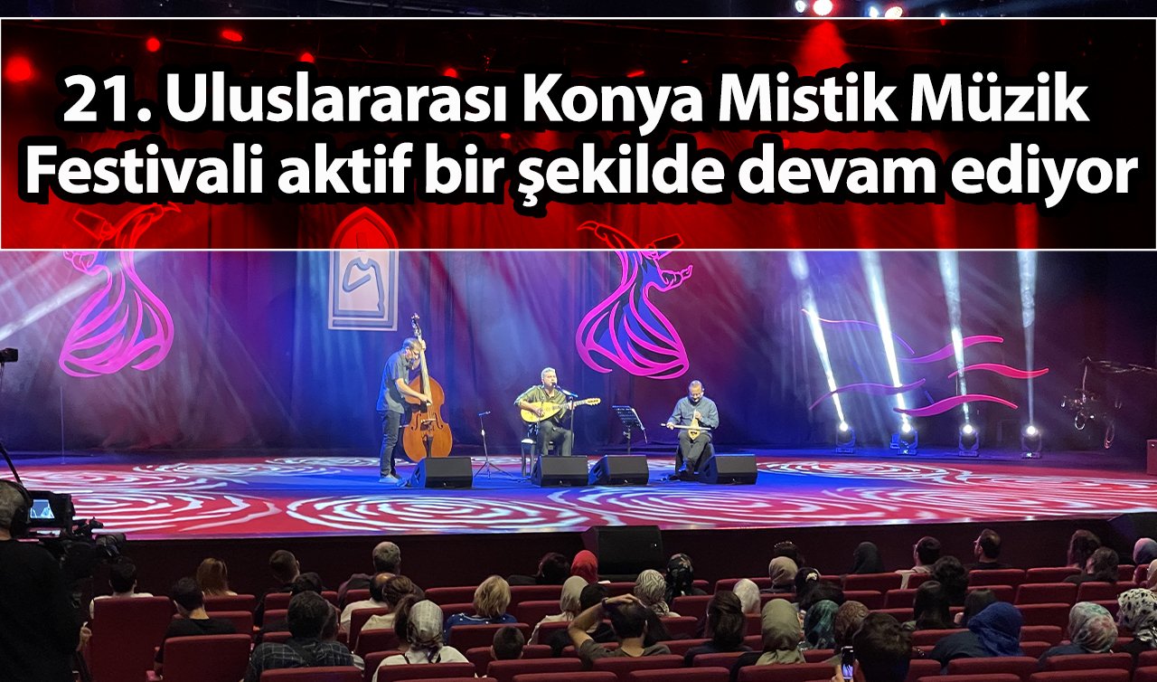  21. Uluslararası Konya Mistik Müzik Festivali aktif bir şekilde devam ediyor