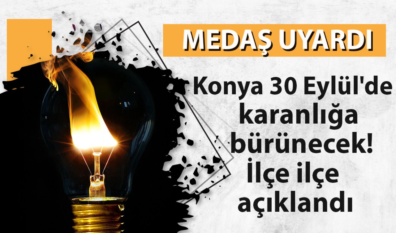 MEDAŞ UYARDI | Konya 30 Eylül’de karanlığa bürünecek! İlçe ilçe açıklandı