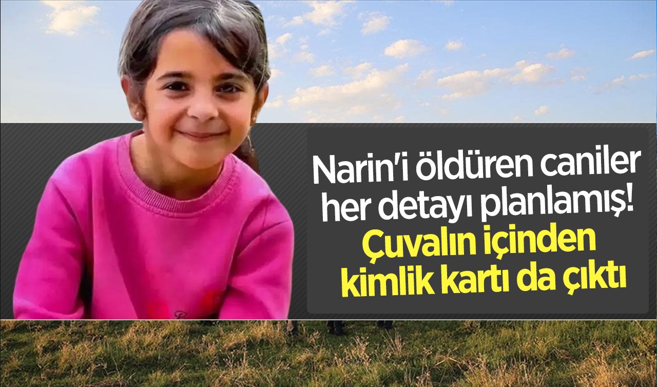  Narin’i öldüren caniler her detayı planlamış! Çuvalın içinden kimlik kartı da çıktı