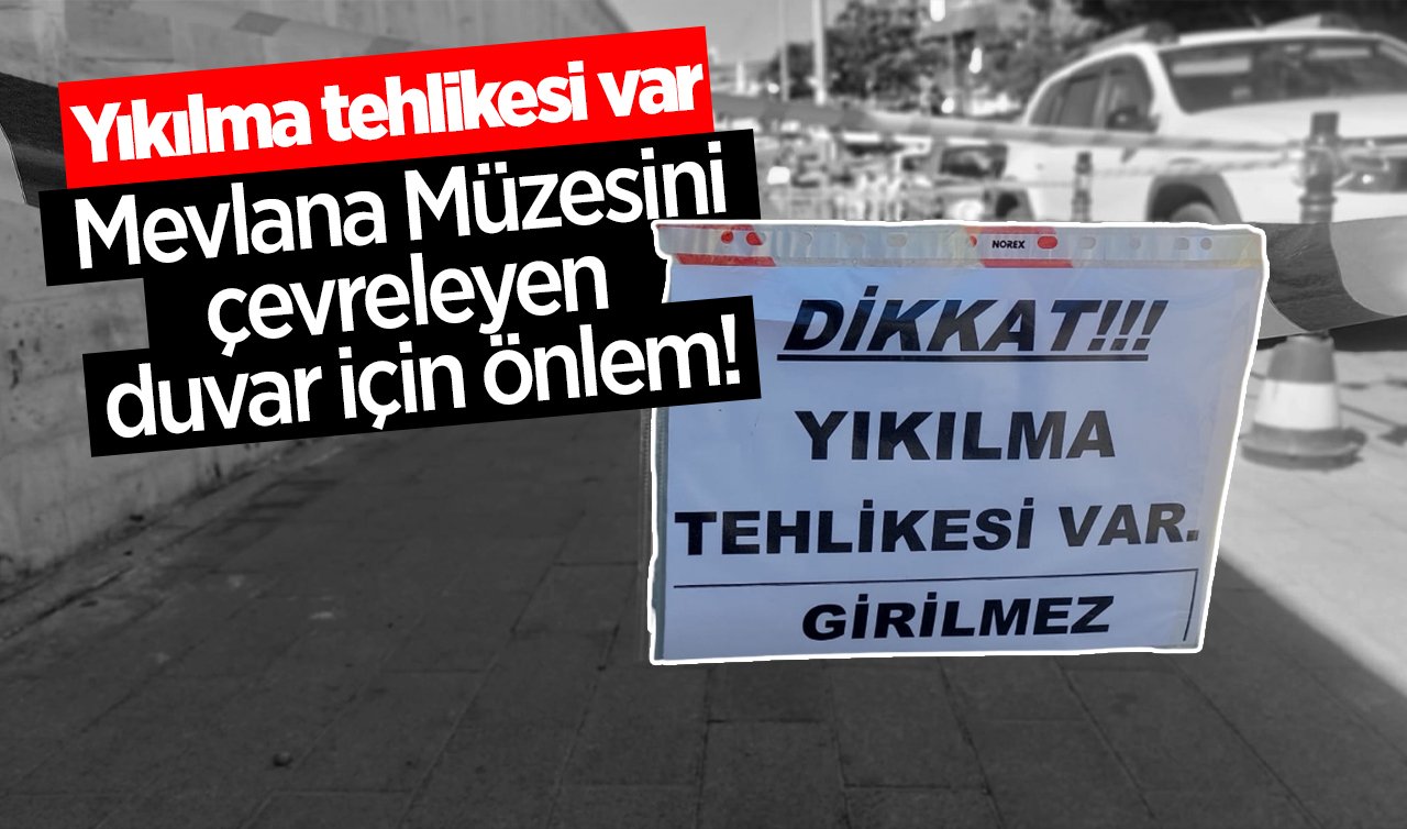 Mevlana Müzesini çevreleyen duvar için önlem! Yıkılma tehlikesi var