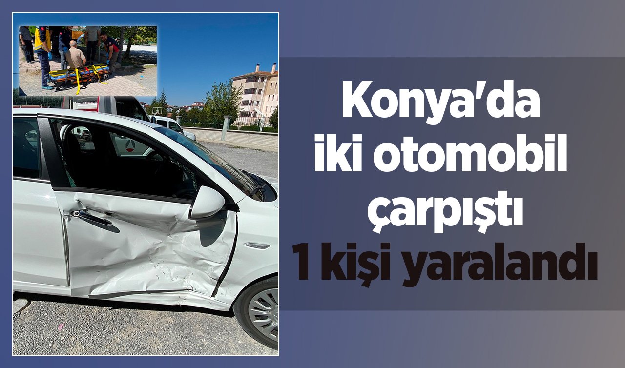  Konya’da iki otomobil çarpıştı: 1 yaralı