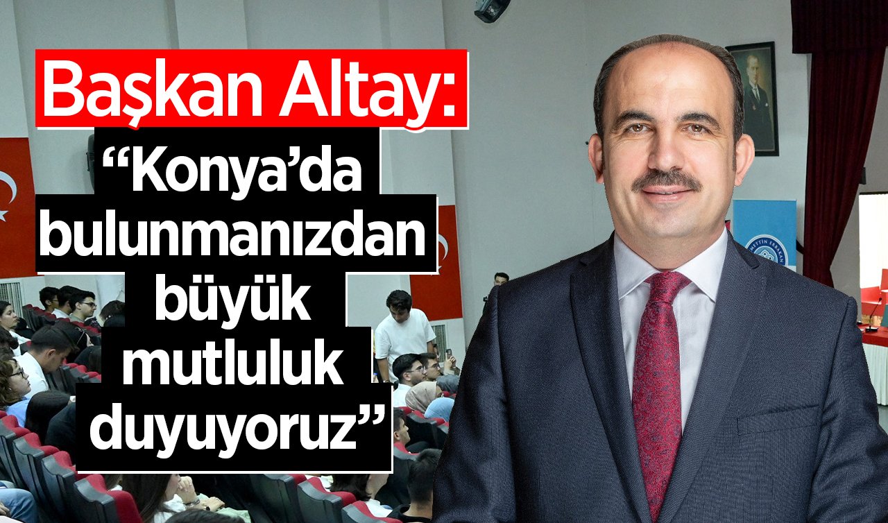  Başkan Altay: “Konya’da bulunmanızdan büyük mutluluk duyuyoruz”