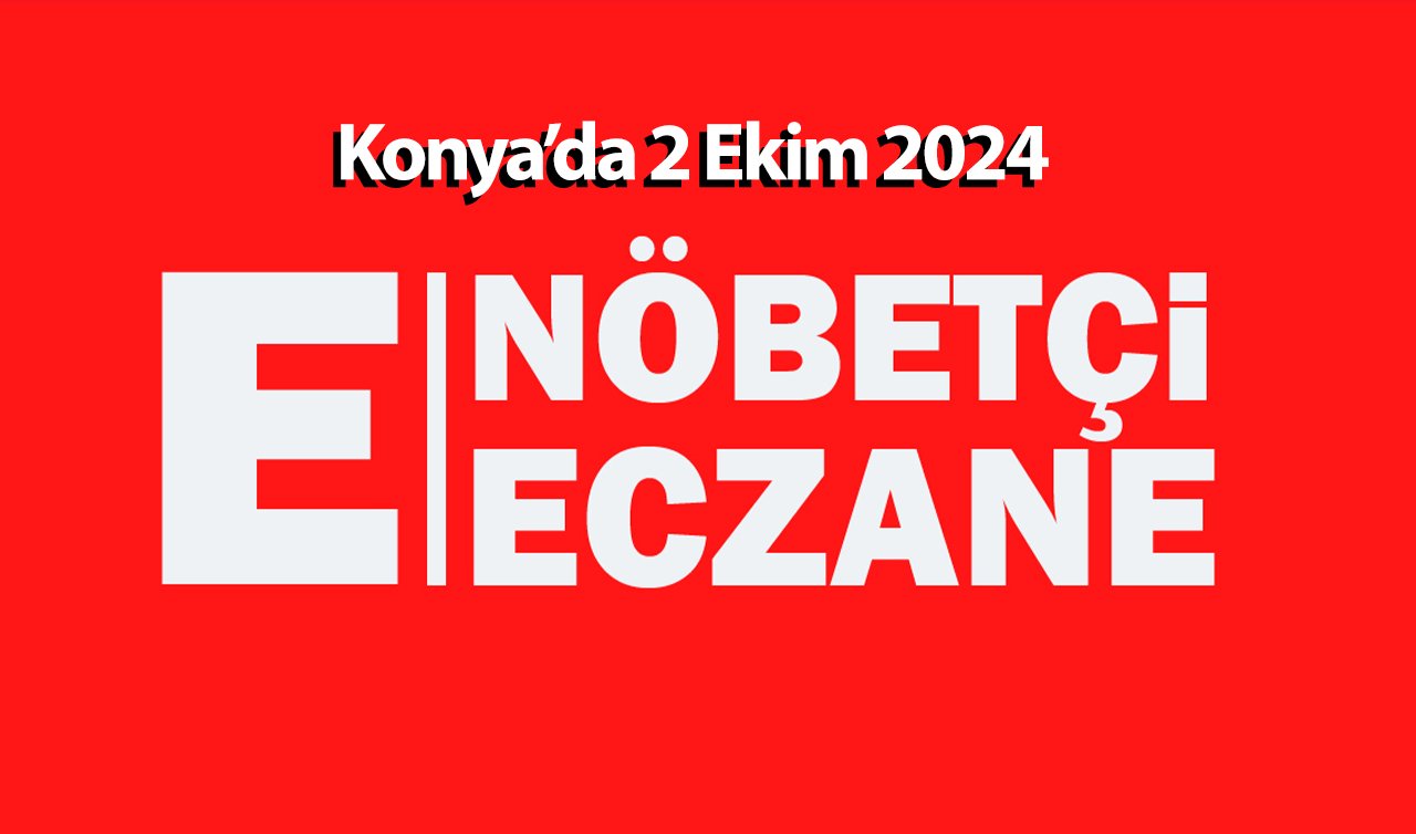 Konya’da bugün hangi eczaneler nöbetçi? 2 Ekim 2024 Konya nöbetçi eczaneler