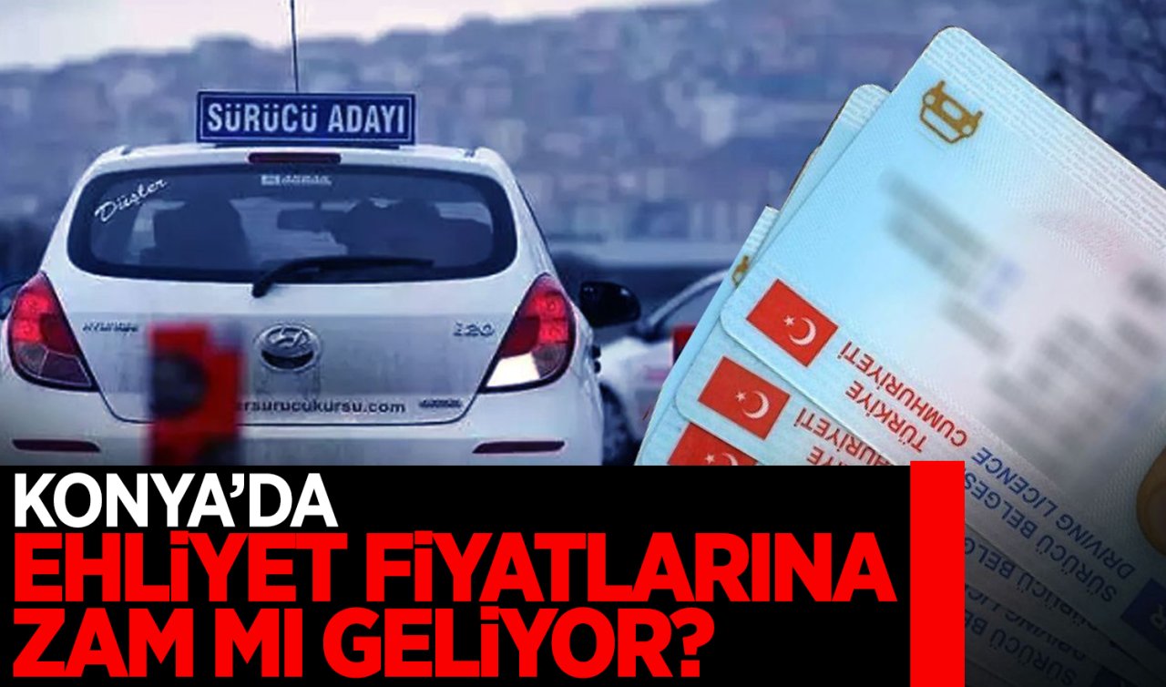 Konya’da ehliyete zam mı geliyor?