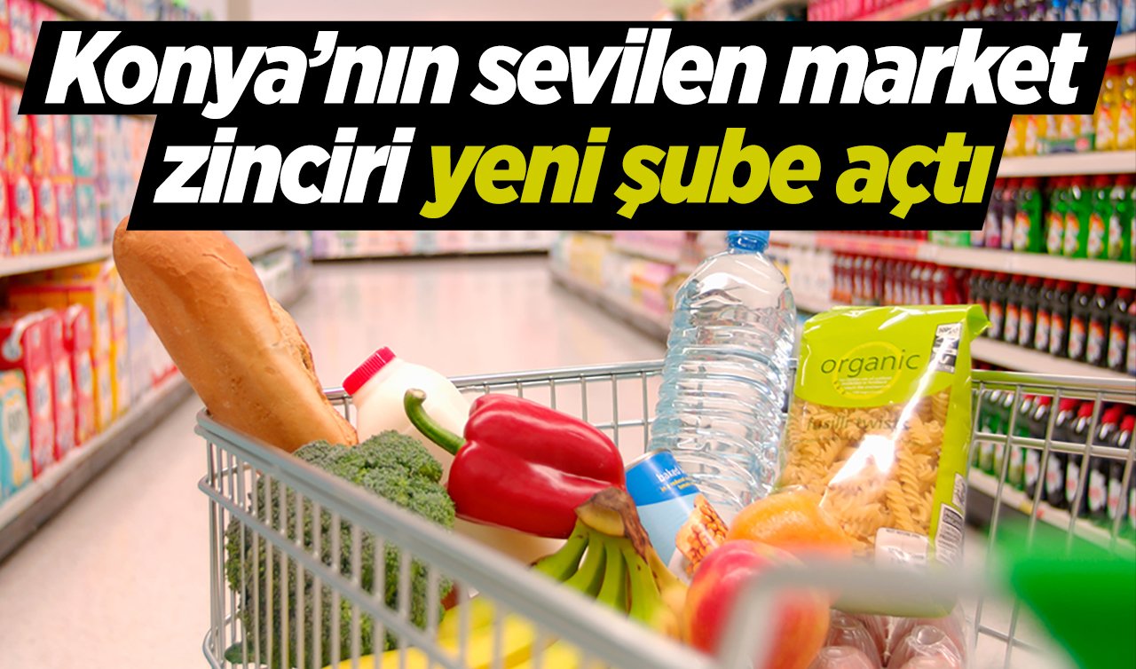 Konya’nın sevilen market zinciri yeni şube açtı