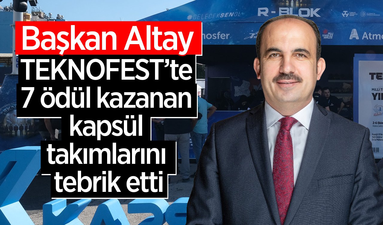  Başkan Altay TEKNOFEST’te 7 ödül kazanan kapsül takımlarını tebrik etti