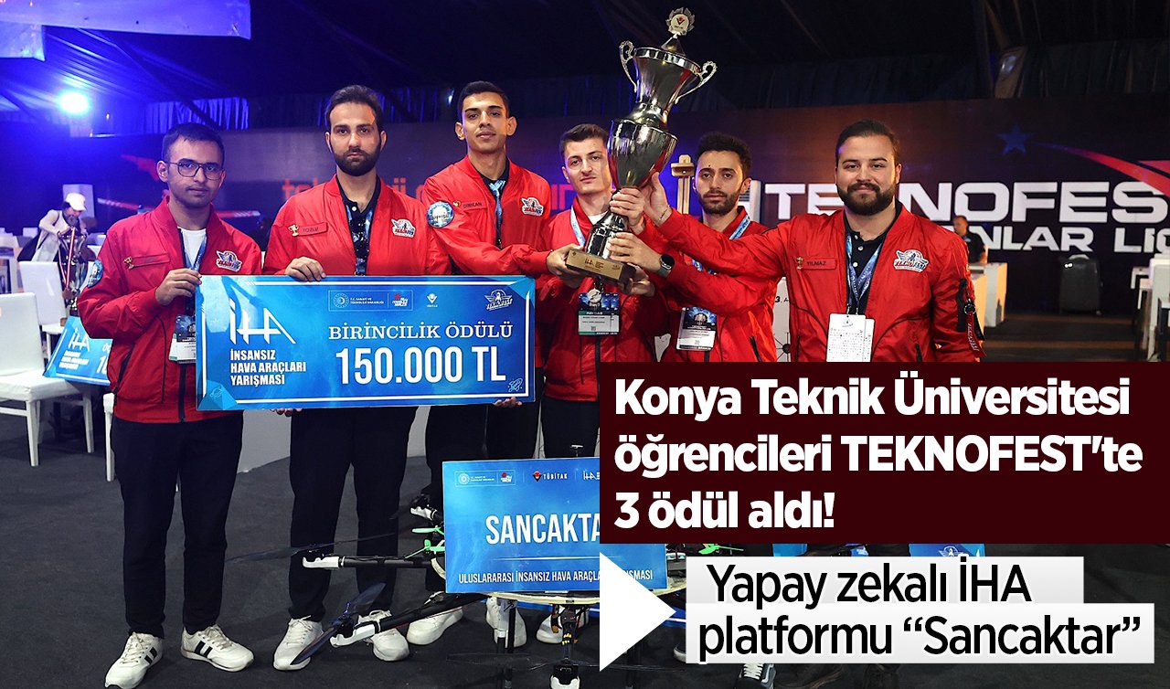 Konya Teknik Üniversitesi öğrencileri TEKNOFEST’te 3 ödül aldı! Yapay zekalı İHA platformu “Sancaktar’’ 