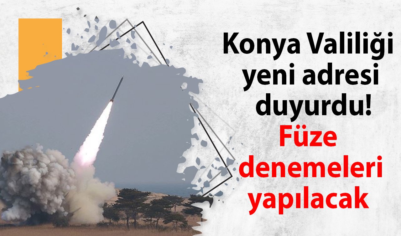  Konya Valiliği yeni adresi duyurdu! Füze denemeleri yapılacak