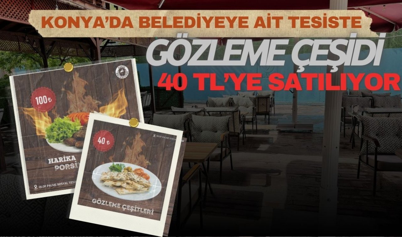 Konya’da belediyeye ait tesiste gözleme çeşidi 40 TL’ye satılıyor!