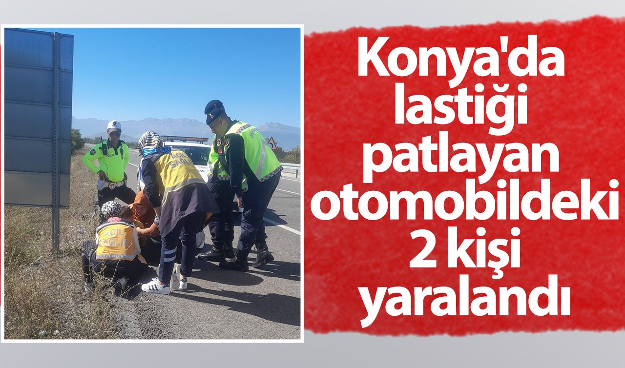  Konya’da lastiği patlayan otomobildeki 2 kişi yaralandı