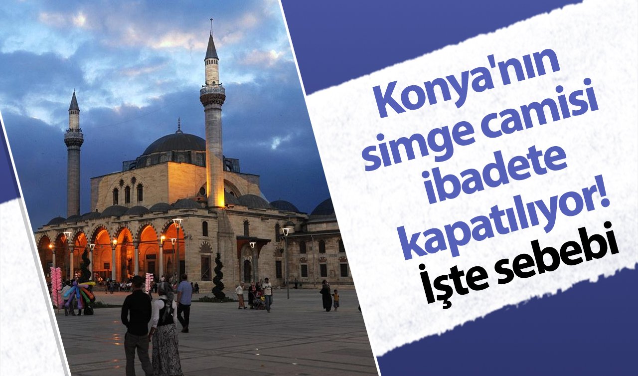  Konya’nın simge camisi ibadete kapatılıyor! Ne zaman açılacak?