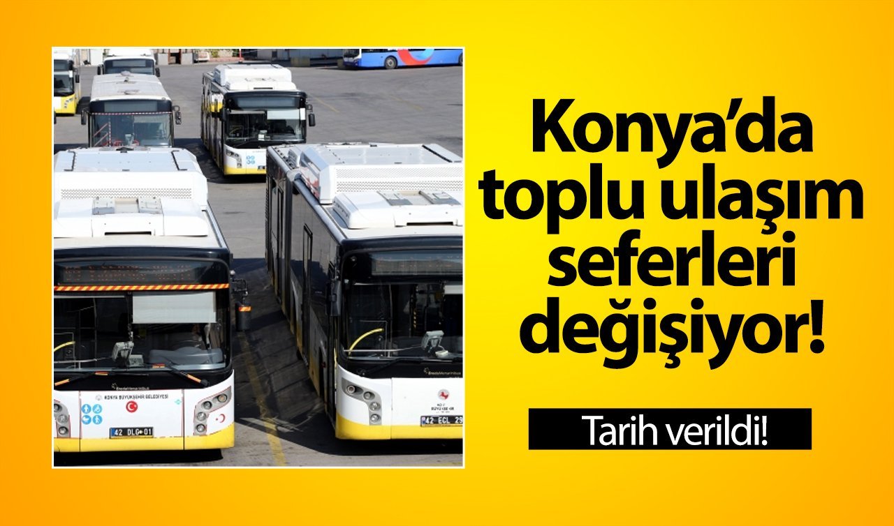  ULAŞIM DUYURUSU | Konya’da toplu ulaşım seferleri değişiyor! Tarih verildi!