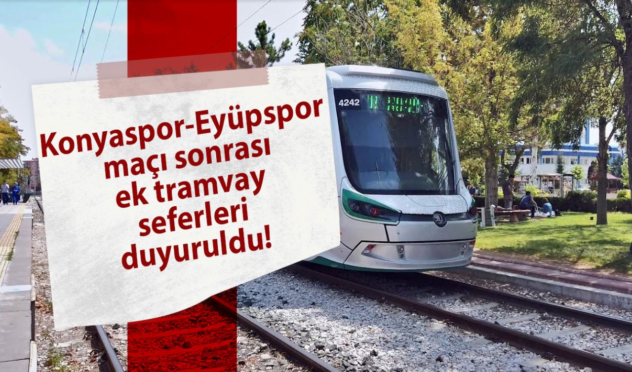  Konyaspor-Eyüpspor maçı sonrası ek tramvay seferleri duyuruldu!