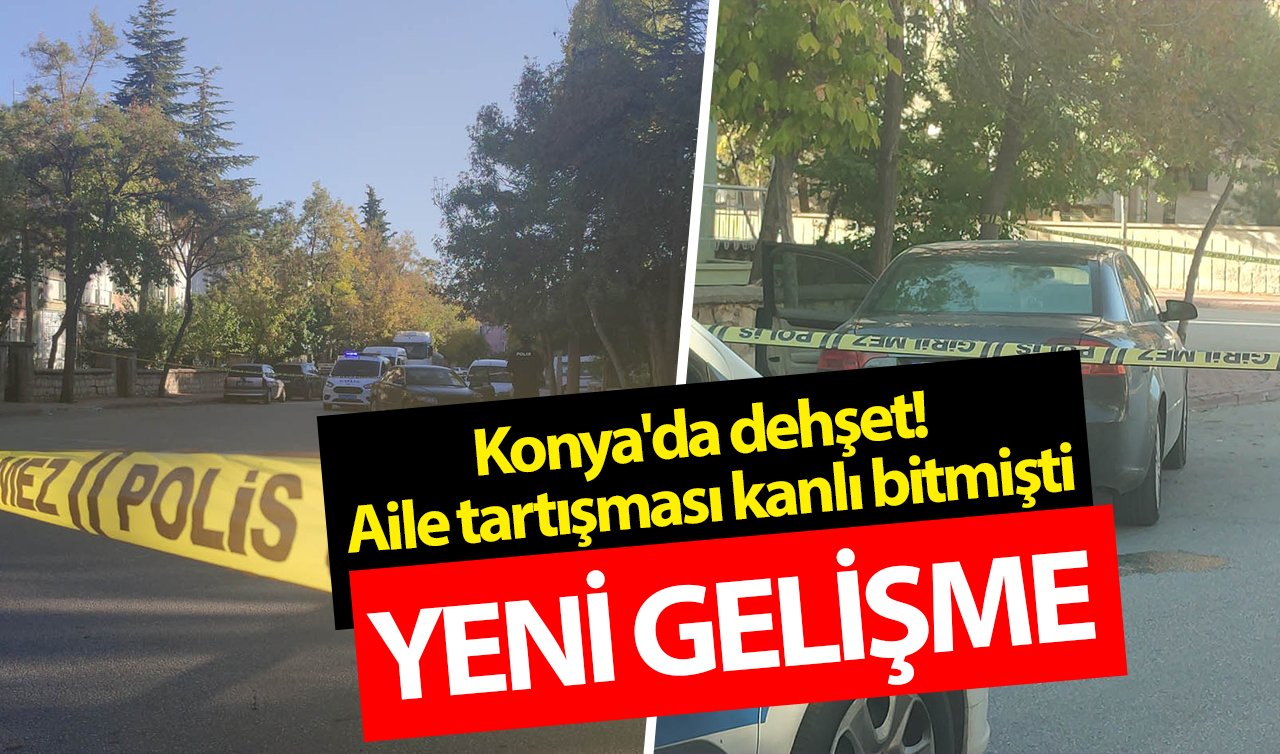  Konya’da dehşet! Aile tartışması kanlı bitmişti: YENİ GELİŞME