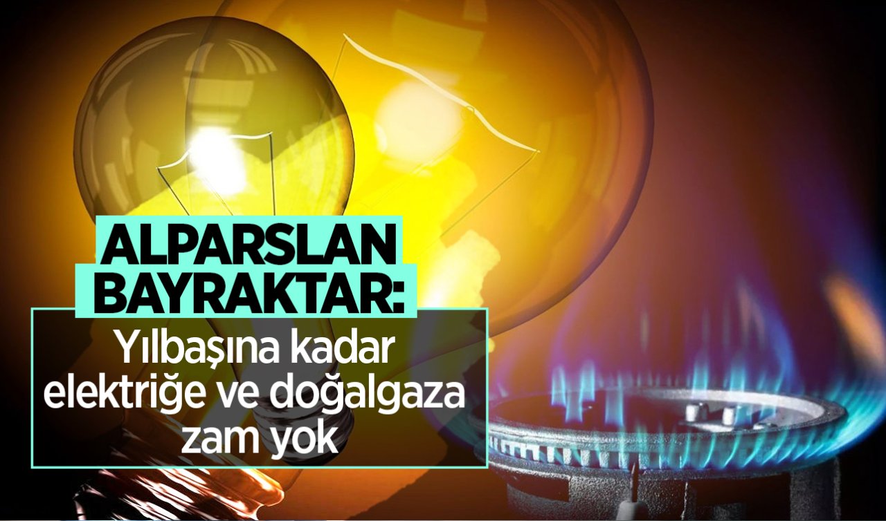 SON DAKİKA! Alparslan Bayraktar: Yılbaşına kadar elektriğe ve doğalgaza zam yok