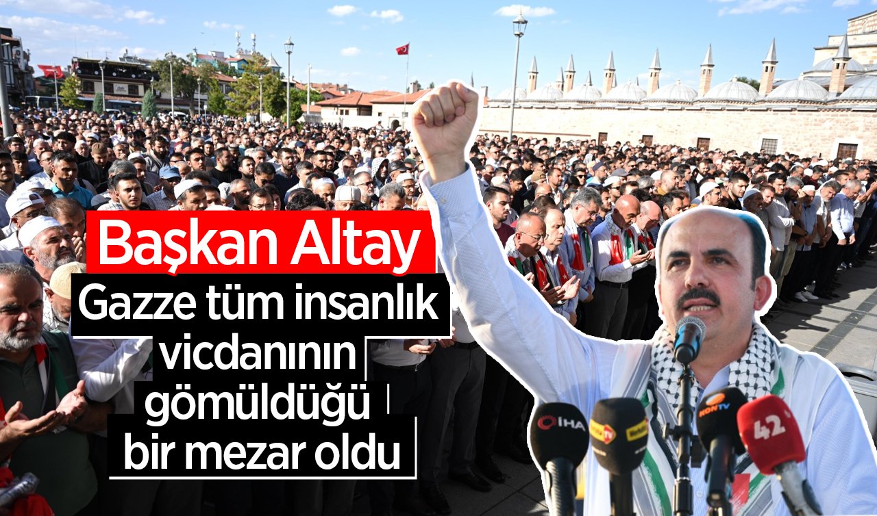 Başkan Altay: “Gazze, tüm insanlık vicdanının gömüldüğü bir mezar oldu”