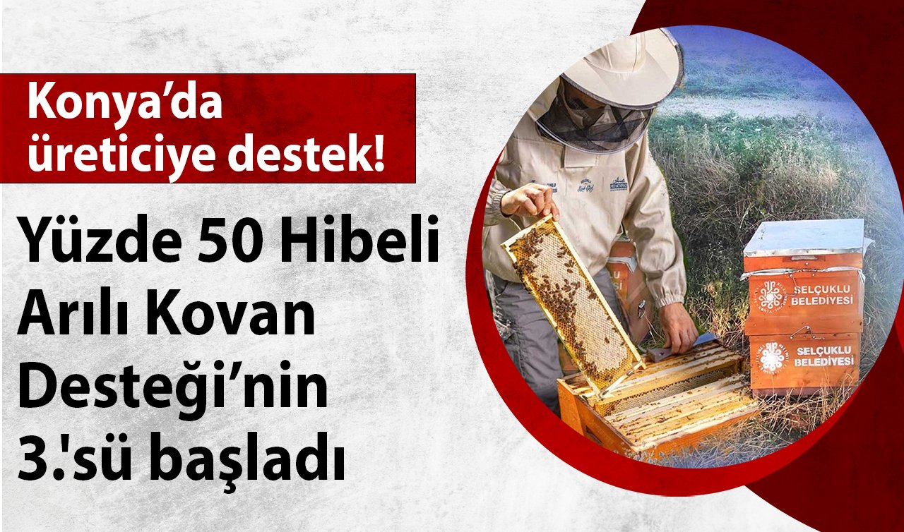  Konya’dan üreticiye destek!  Yüzde 50 Hibeli Arılı Kovan Desteği’nin 3.’sü başladı