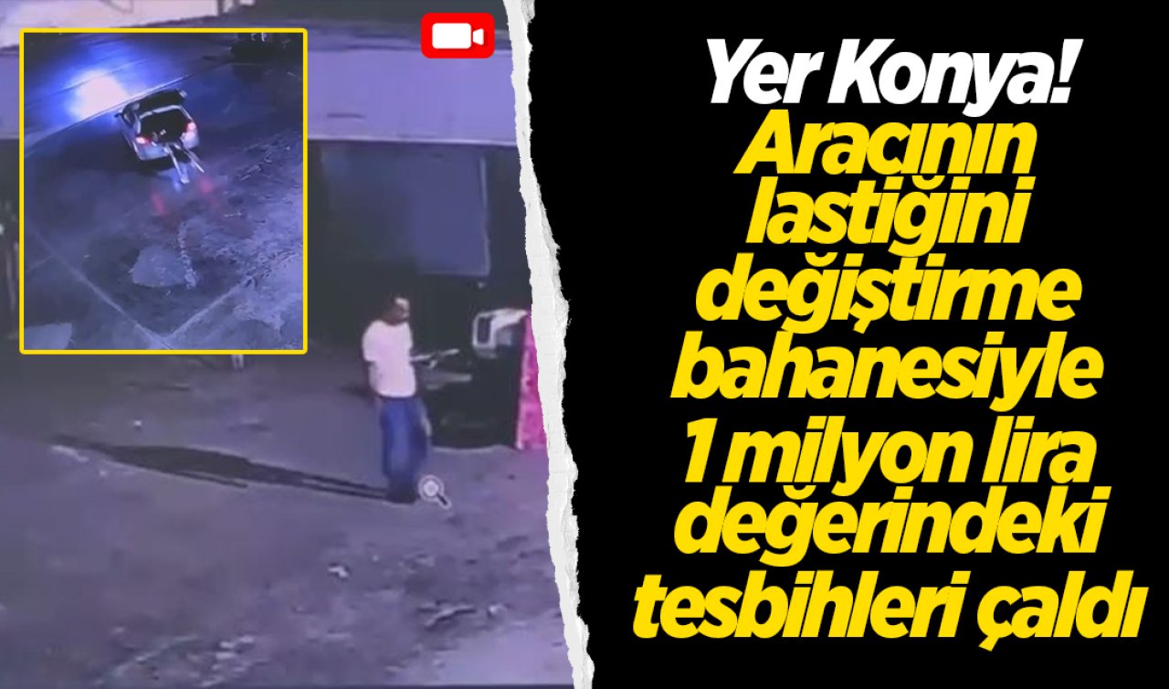 Yer Konya! Aracının lastiğini değiştirme bahanesiyle 1 milyon lira değerindeki tesbihleri çaldı