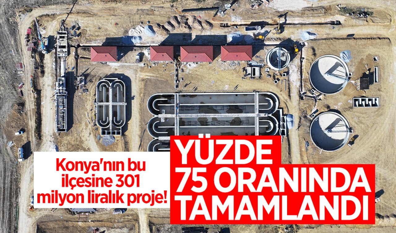  Konya’nın bu ilçesine 301 milyon liralık proje!  Yüzde 75 oranında tamamlandı