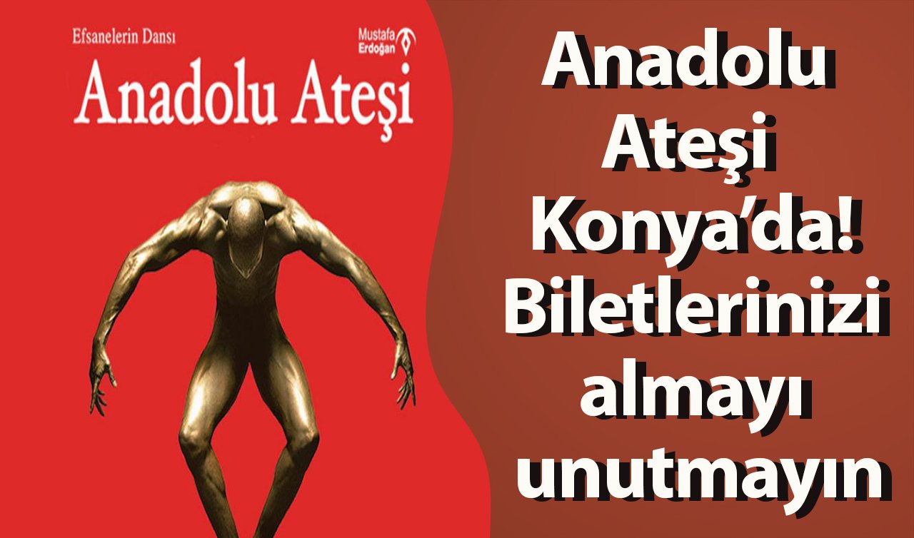 Anadolu Ateşi Konya’da! Biletlerinizi almayı unutmayın