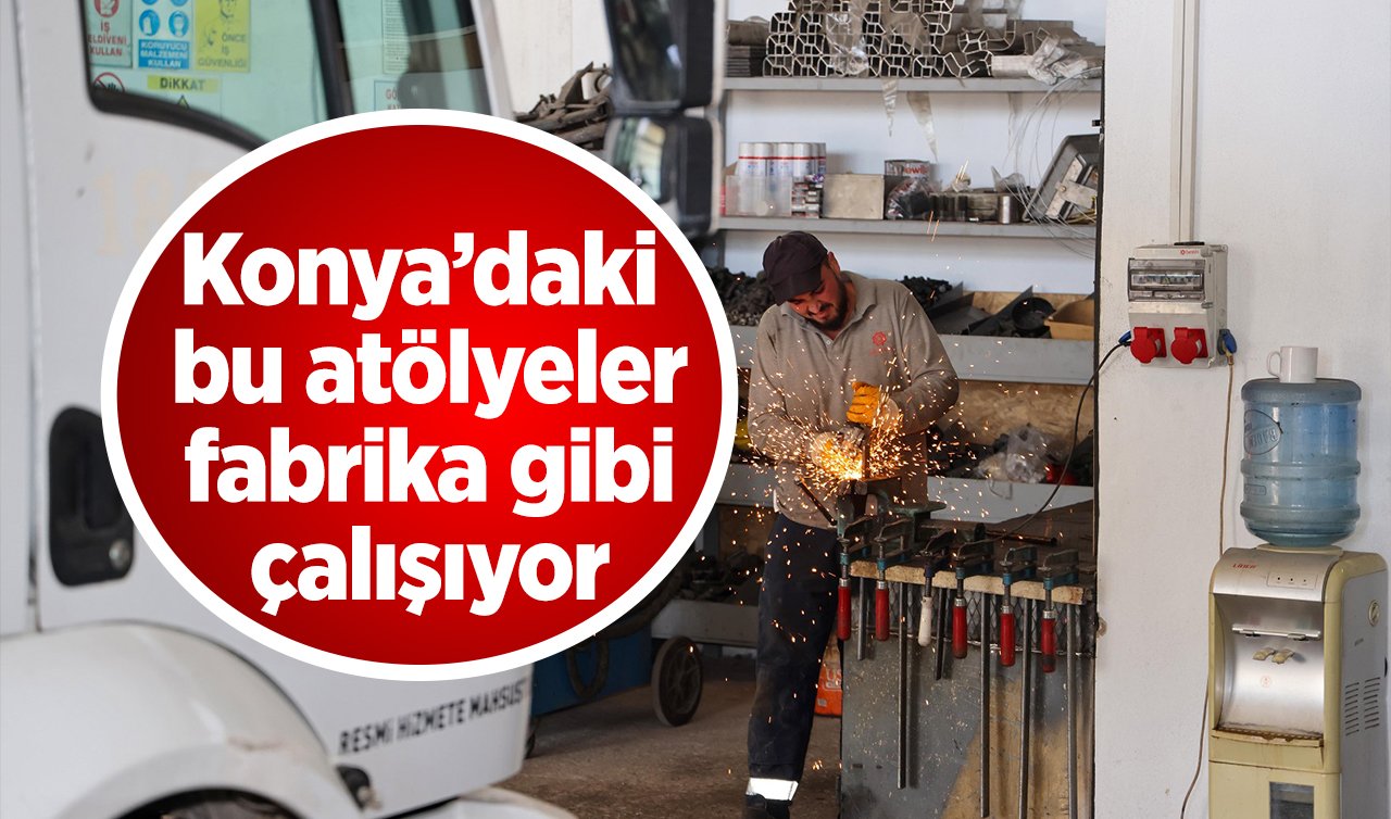  Konya’daki bu atölyeler fabrika gibi çalışıyor