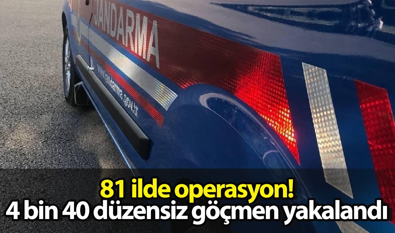  81 ilde operasyon! 4 bin 40 düzensiz göçmen yakalandı