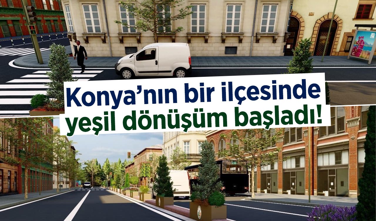 Konya’nın bir ilçesinde yeşil dönüşüm başladı! Estetik bir görünüm kazandırılacak