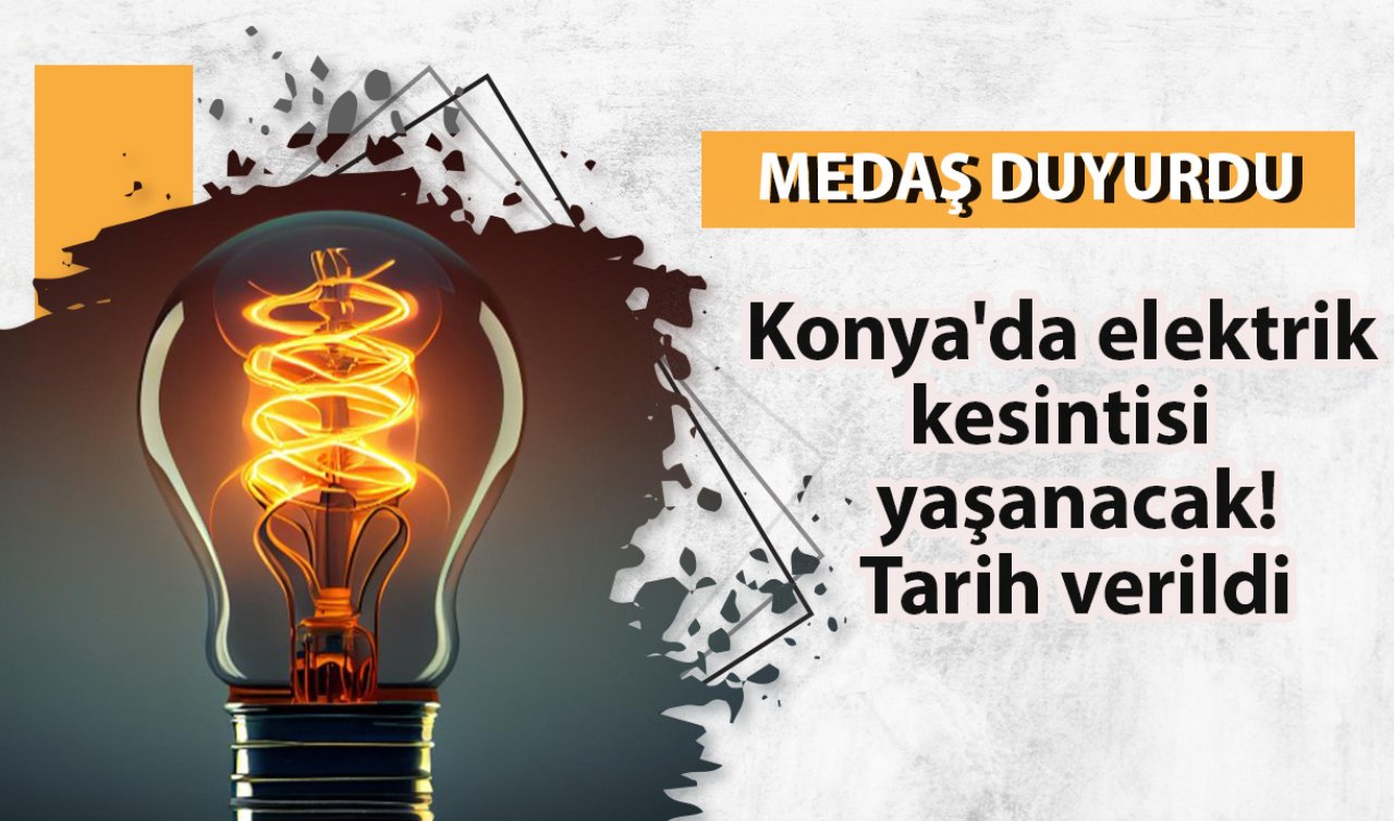 MEDAŞ DUYURDU | Konya’da elektrik kesintisi yaşanacak! Tarih verildi