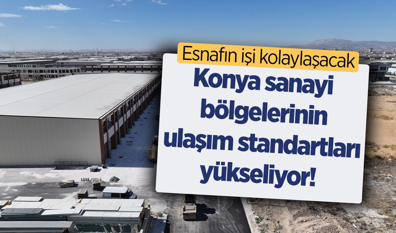 Konya sanayi bölgelerinin ulaşım standartları yükseliyor! Esnafın işi kolaylaşacak