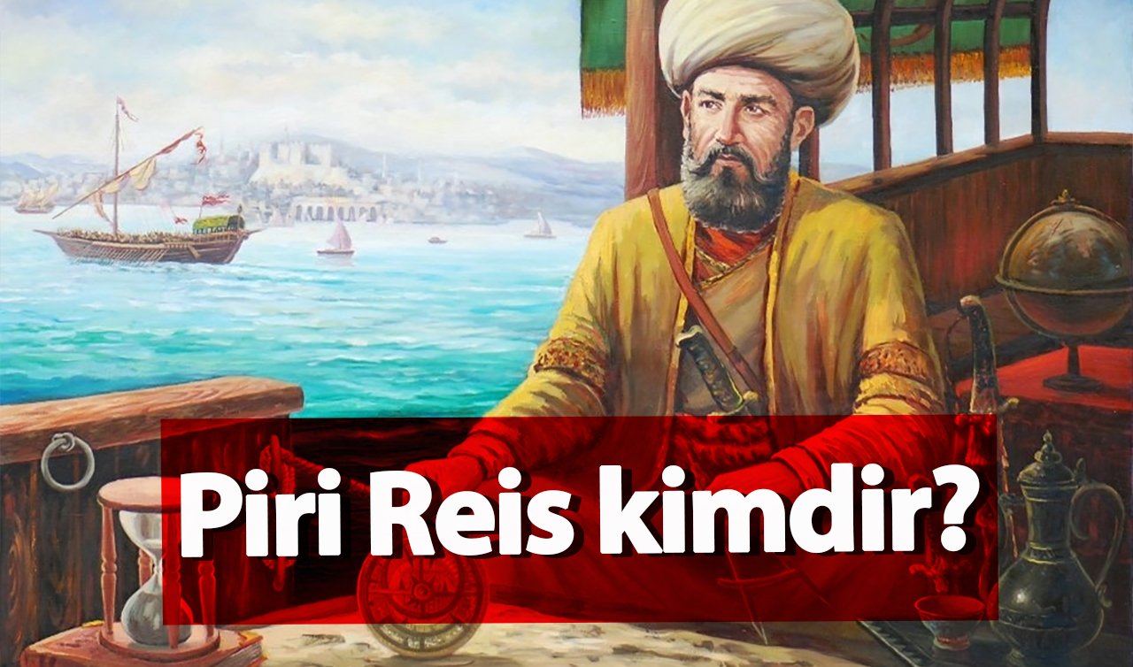  Piri Reis kimdir? Neler yapmıştır?