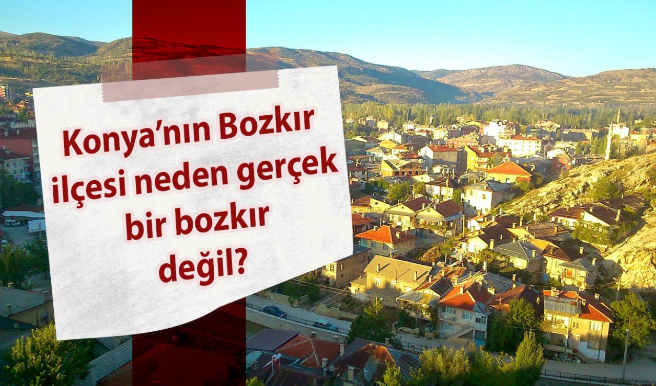  Konya’nın Bozkır ilçesi neden gerçek bir bozkır değil?