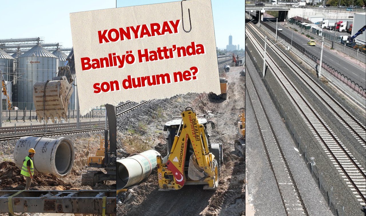  KONYARAY Banliyö Hattı’nda son durum ne? 