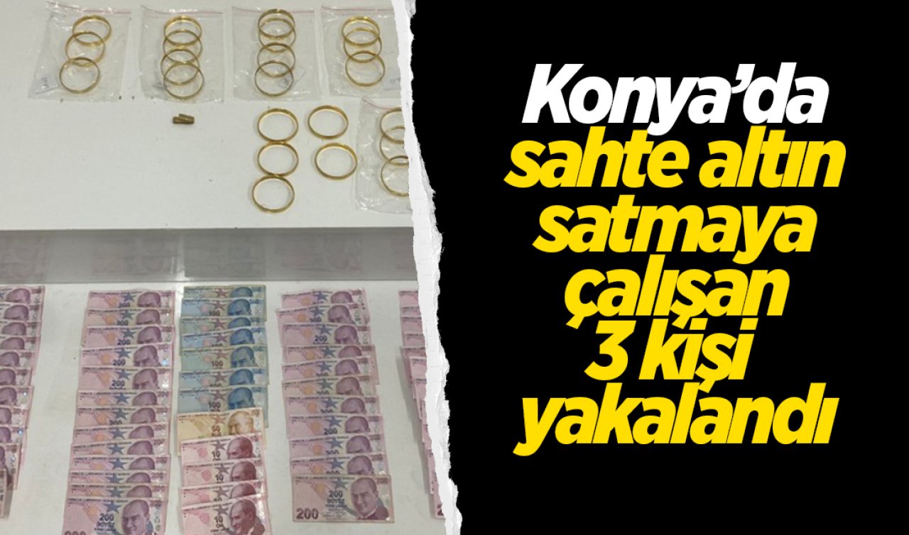 Konya’da sahte altın satmaya çalışan 3 kişi yakalandı