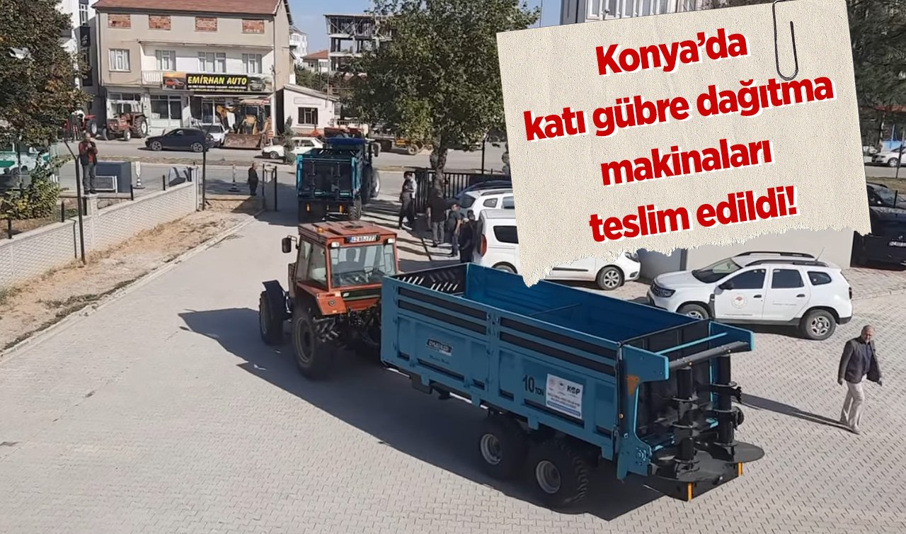 Konya’da katı gübre dağıtma makinaları teslim edildi! Tarımsal verim ve kalite seviyelerinin iyileştirilmesi hedefleniyor