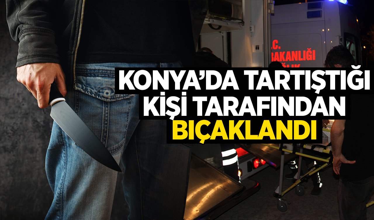  Konya’da tartıştığı kişiyi bıçakla yaralayan şüpheli yakalandı