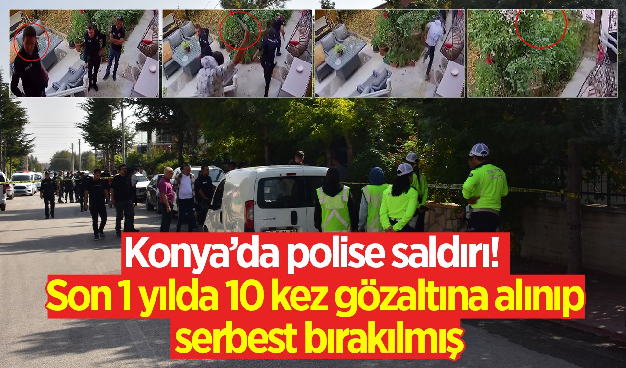 Konya’da polise saldırı! Son 1 yılda 10 kez gözaltına alınıp serbest bırakılmış