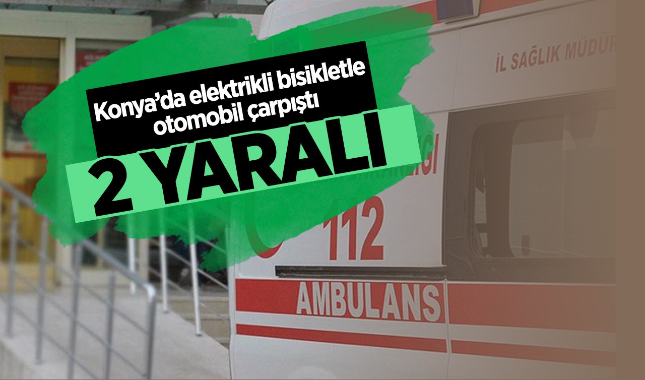 Konya’da elektrikli bisikletle otomobil çarpıştı: 2 kişi yaralandı