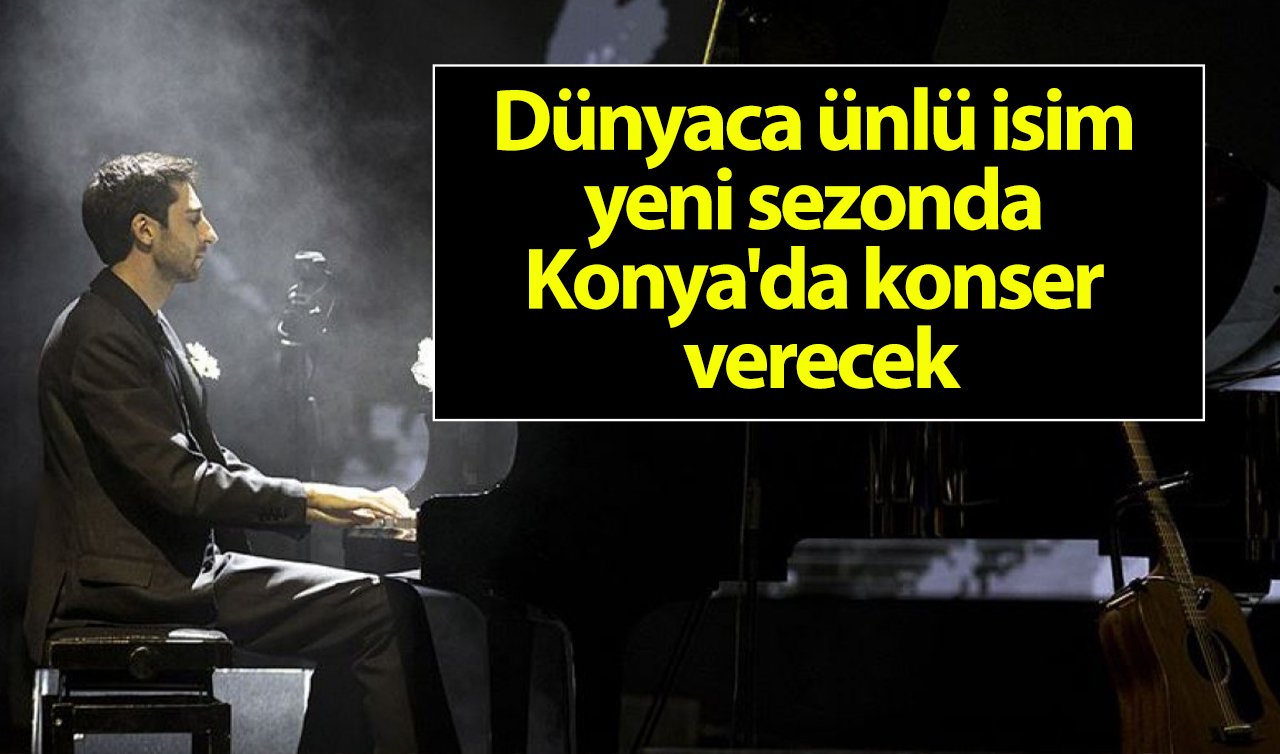 Dünyaca ünlü isim yeni sezonda Konya’da konser verecek