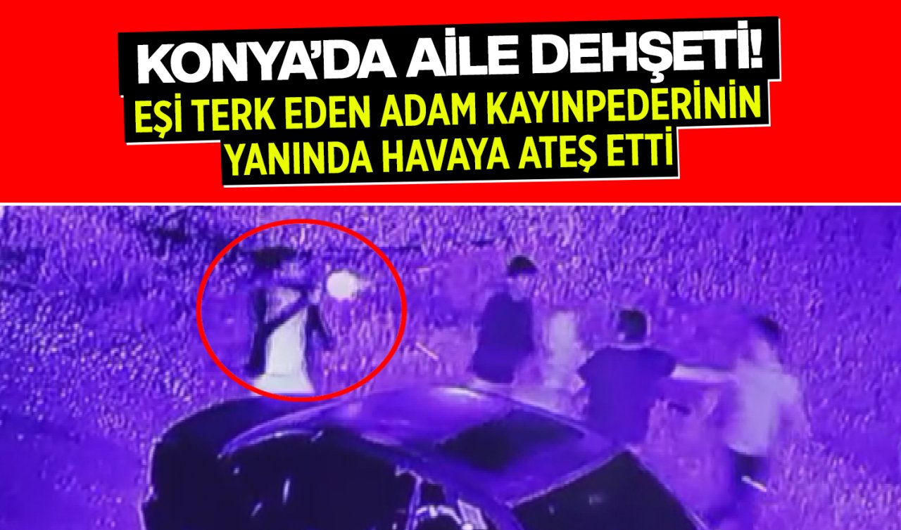 Konya’da aile dehşeti! Eşi terk eden adam kayınpederinin yanında havaya ateş etti!  Silahla tehditten gözaltına alındı