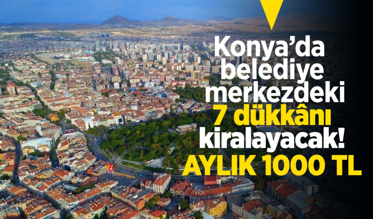  Konya’da belediye merkezdeki 7 dükkânı kiralayacak! Aylık 1000 TL