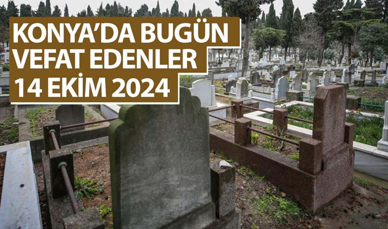 Konya’da bugün vefat edenler