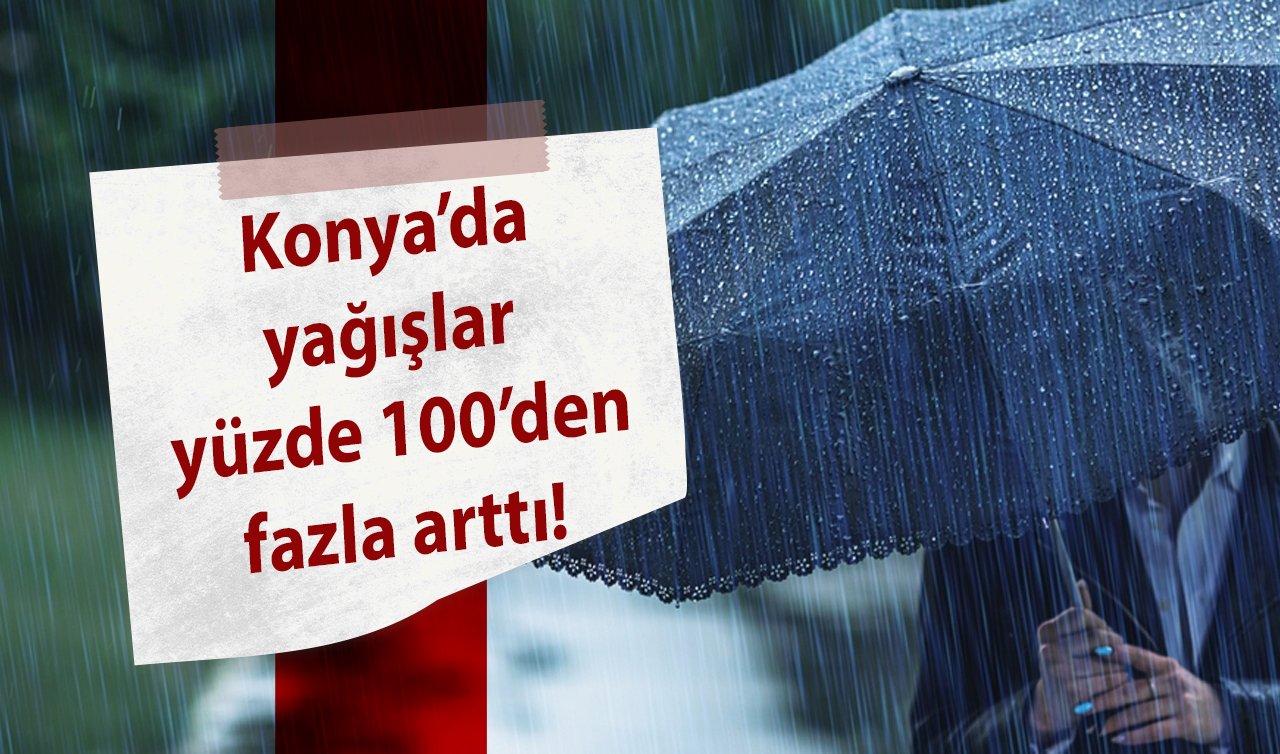 Konya’da yağışlar yüzde 100’den fazla arttı! 